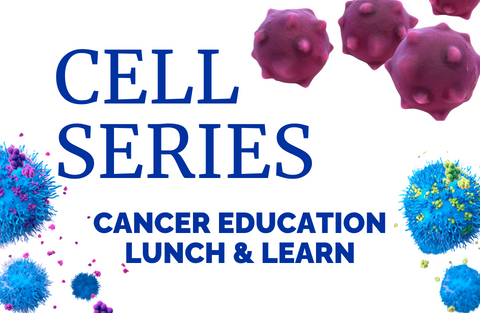 Cell Series Cancer Education Lunch & Learn